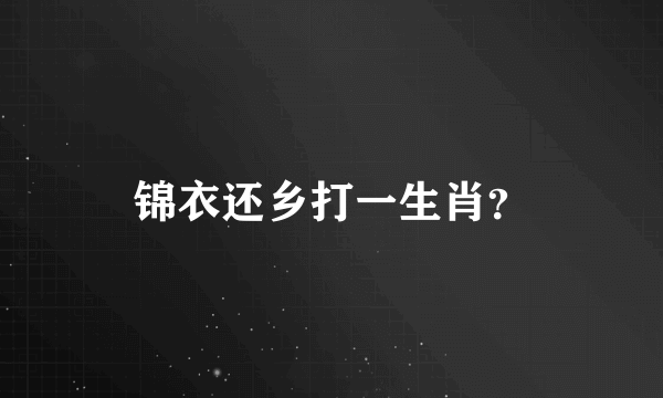 锦衣还乡打一生肖？