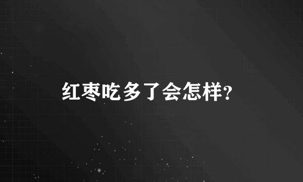 红枣吃多了会怎样？