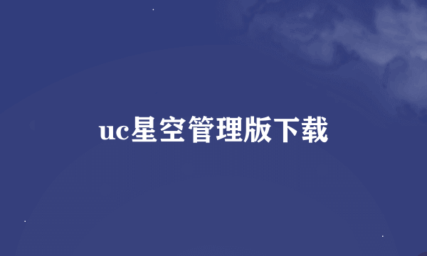 uc星空管理版下载