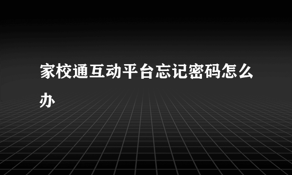 家校通互动平台忘记密码怎么办