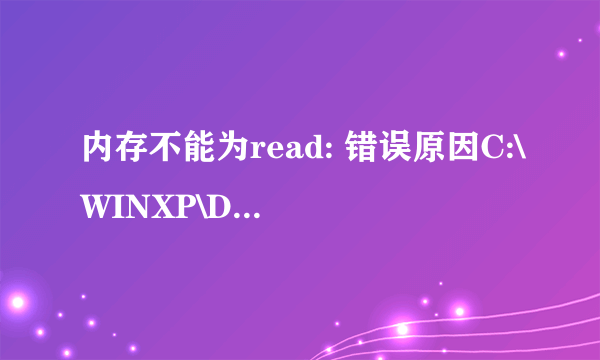 内存不能为read: 错误原因C:\WINXP\DOCUME~1\yyyy\LOCALS~1\Temp\WERe478.dir00\Mini101607-02.dmp