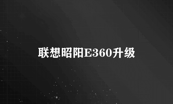 联想昭阳E360升级