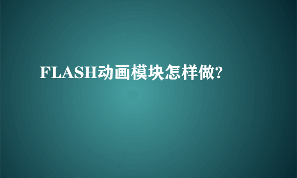 FLASH动画模块怎样做?