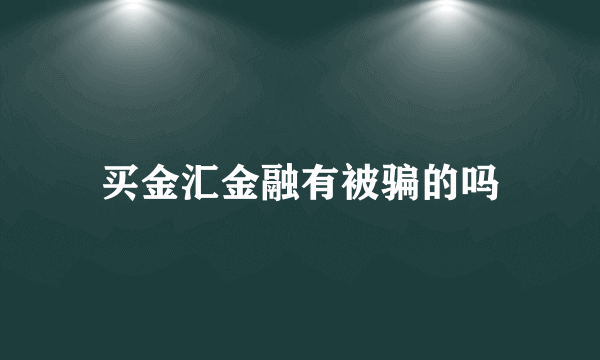 买金汇金融有被骗的吗