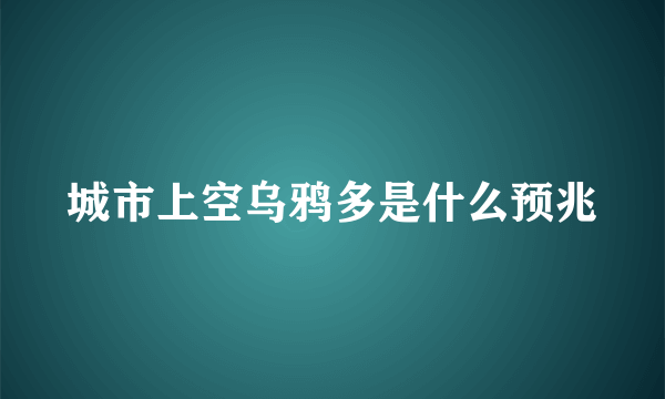 城市上空乌鸦多是什么预兆