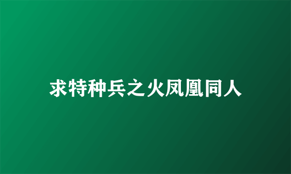 求特种兵之火凤凰同人