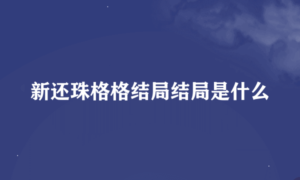 新还珠格格结局结局是什么