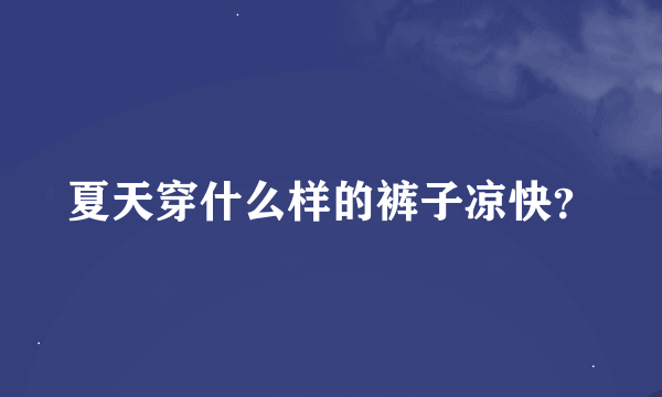 夏天穿什么样的裤子凉快？