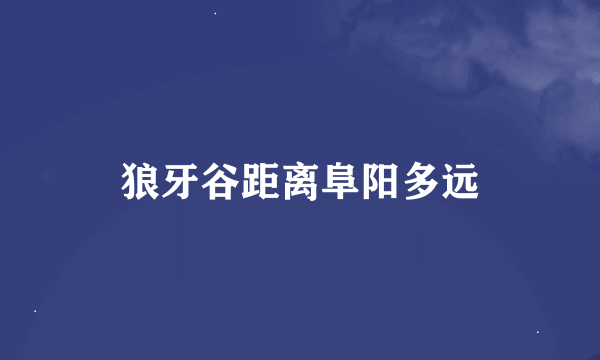 狼牙谷距离阜阳多远