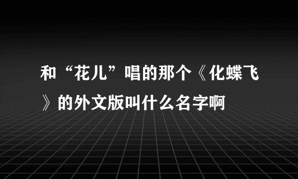 和“花儿”唱的那个《化蝶飞》的外文版叫什么名字啊