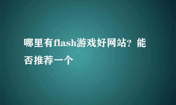 哪里有flash游戏好网站？能否推荐一个