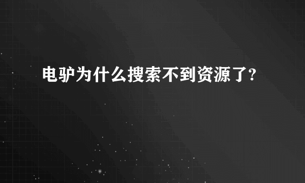 电驴为什么搜索不到资源了?