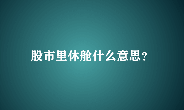 股市里休舱什么意思？