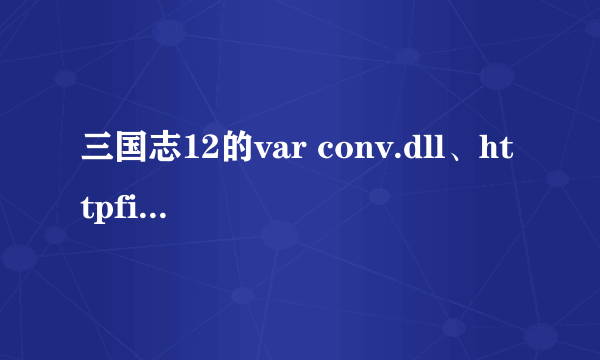 三国志12的var conv.dll、httpfile.dll 文件