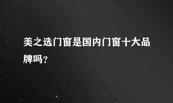 美之选门窗是国内门窗十大品牌吗？