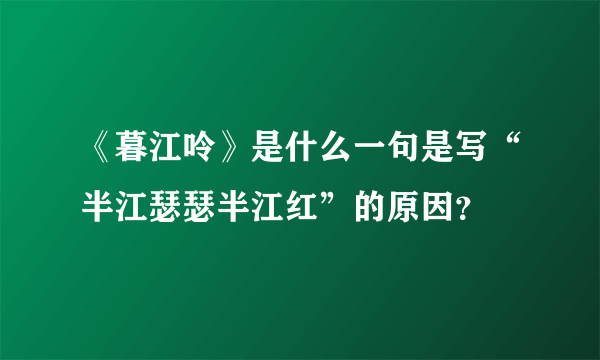 《暮江呤》是什么一句是写“半江瑟瑟半江红”的原因？