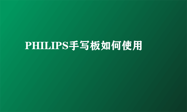 PHILIPS手写板如何使用