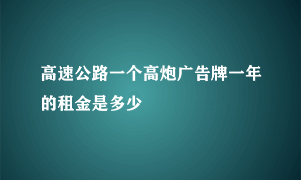 高速公路一个高炮广告牌一年的租金是多少