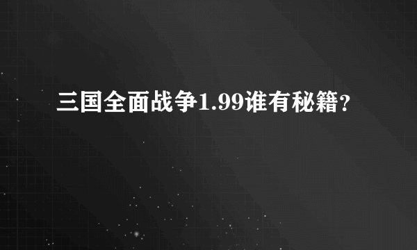 三国全面战争1.99谁有秘籍？