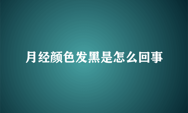 月经颜色发黑是怎么回事