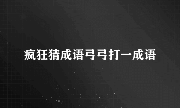 疯狂猜成语弓弓打一成语