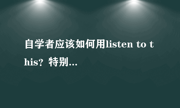 自学者应该如何用listen to this？特别是listen to this1，感激不尽！！！！！