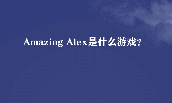 Amazing Alex是什么游戏？