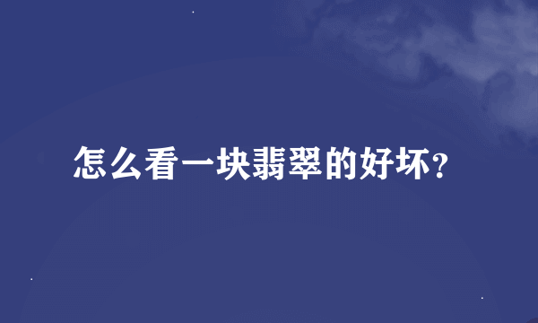 怎么看一块翡翠的好坏？