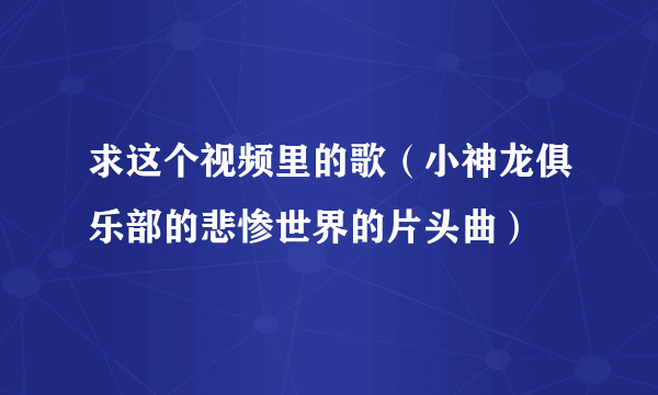 求这个视频里的歌（小神龙俱乐部的悲惨世界的片头曲）