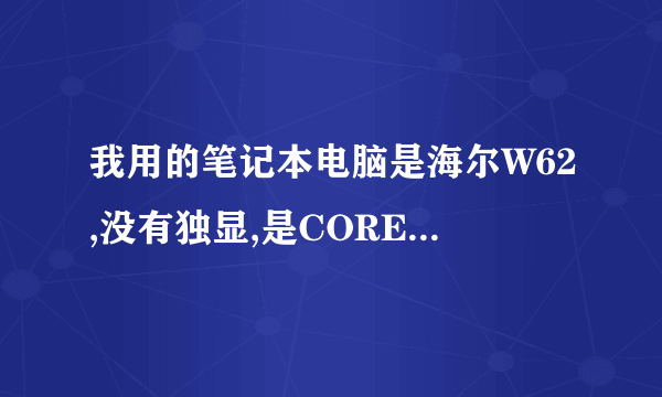 我用的笔记本电脑是海尔W62,没有独显,是CORE第一代CPU,请问能不能升级CPU,还有显卡.