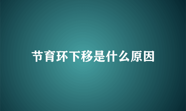 节育环下移是什么原因