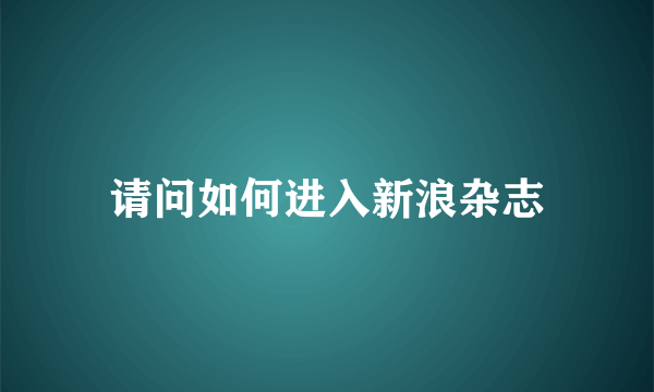 请问如何进入新浪杂志