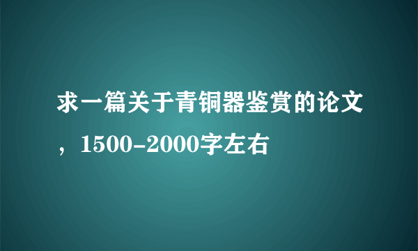 求一篇关于青铜器鉴赏的论文，1500-2000字左右