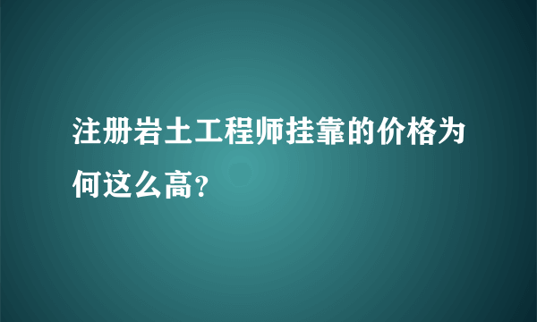 注册岩土工程师挂靠的价格为何这么高？