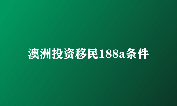 澳洲投资移民188a条件