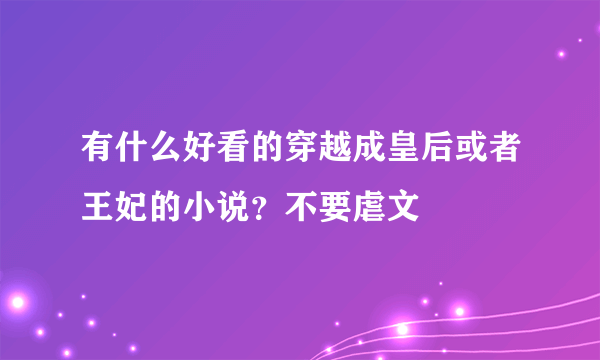 有什么好看的穿越成皇后或者王妃的小说？不要虐文