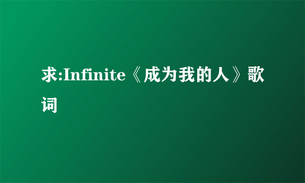 求:Infinite《成为我的人》歌词