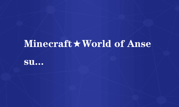 Minecraft★World of Ansesuta 存档下载