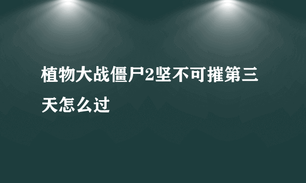 植物大战僵尸2坚不可摧第三天怎么过