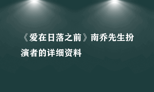 《爱在日落之前》南乔先生扮演者的详细资料