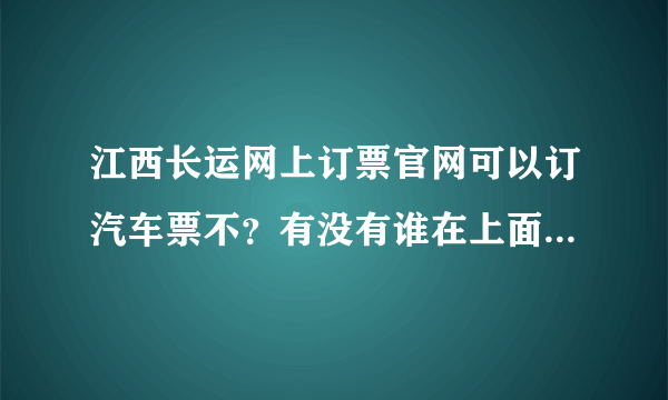 江西长运网上订票官网可以订汽车票不？有没有谁在上面买过票的？能帮忙告知一下怎么取票么？凭身份证么？