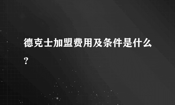 德克士加盟费用及条件是什么？