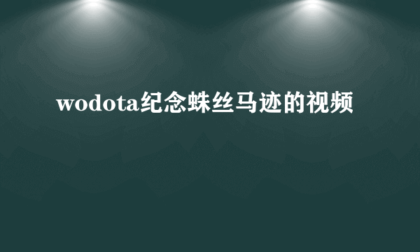 wodota纪念蛛丝马迹的视频