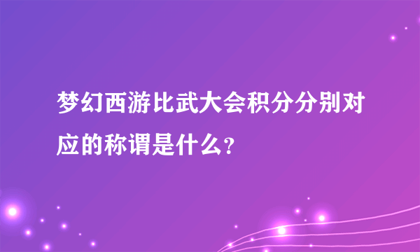 梦幻西游比武大会积分分别对应的称谓是什么？