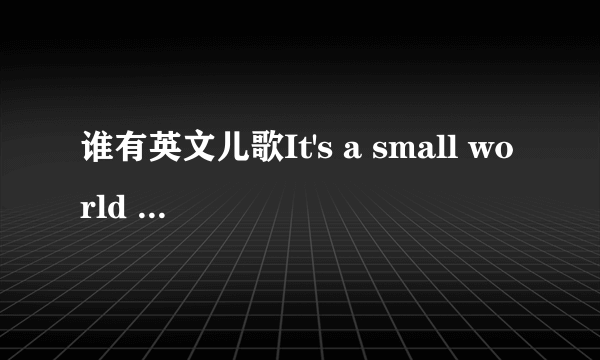 谁有英文儿歌It's a small world 的伴奏曲