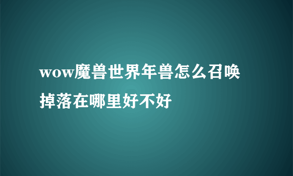 wow魔兽世界年兽怎么召唤 掉落在哪里好不好