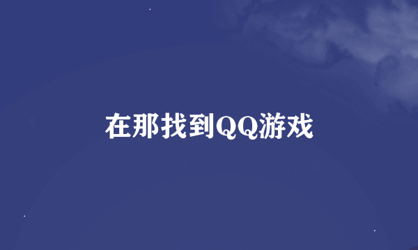 在那找到QQ游戏