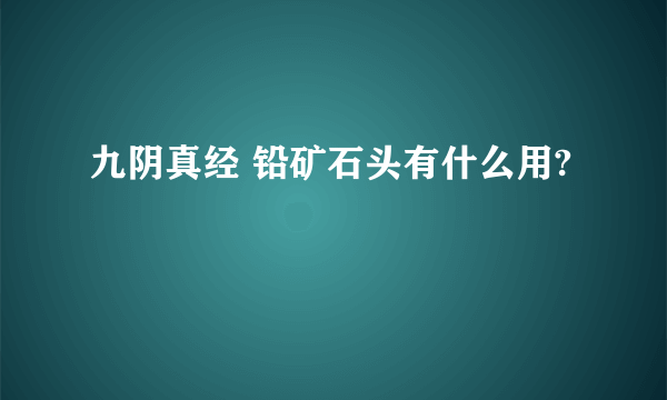 九阴真经 铅矿石头有什么用?