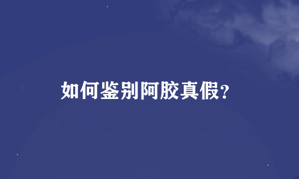 如何鉴别阿胶真假？