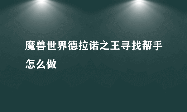 魔兽世界德拉诺之王寻找帮手怎么做